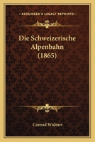 Die Schweizerische Alpenbahn (1865) 1161126031 Book Cover