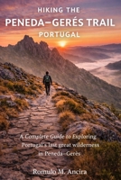 HIKING THE PENEDA–GERÊS TRAIL PORTUGAL: A Complete Guide to Exploring Portugal’s last great wilderness in Peneda–Gerês. B0GGNTYHQM Book Cover
