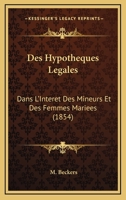 Des Hypotheques Legales: Dans L'Interet Des Mineurs Et Des Femmes Mariees (1854) 1161053654 Book Cover