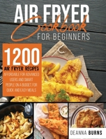 Air Fryer Cookbook for Beginners: 1200 Air Fryer Recipes Affordable For Advanced Users And Smart People on a Budget for Quick and Easy Meals. 1914254414 Book Cover