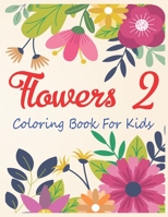 Flowers 2 Coloring Book For Kids: Coloring Lovers Gift, 45 Pages, 8.5 x 11 inches, Funny Gift For Kids Aged 3-8 B0892DJTHY Book Cover