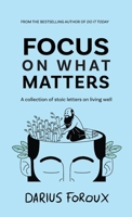 Focus on What Matters: A Collection of Stoic Letters on Living Well 908330180X Book Cover