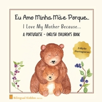 A Portuguese - English Children's Book: I Love My Mother Because: Eu Amo Minha M?e Porque: For Kids Age 3 And Up: Great Mother's Day Gift Idea For Mom B0858VHPG3 Book Cover