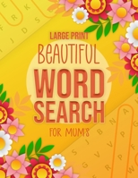Beautiful Word Search Large Print For Mum's: Large Print Search and Find Puzzle Games For Mum's | +800 Words - Word find Activity Book B08X64NT2Q Book Cover