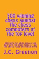 700 Winning Chess Against the Chess Computers at the Top Level: 428 with the White Pieces and 272 with the Black Pieces 1514100576 Book Cover