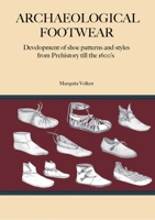 Archaeological Footwear: Development of shoe patterns and styles from Prehistory till the 1600's 1909492930 Book Cover