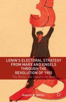 Lenin's Electoral Strategy from Marx and Engels Through the Revolution of 1905: The Ballot, the Streets or Both 1137393777 Book Cover
