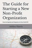 The Guide For Starting A New Non-Profit Organization: From the Expertise and Perspective of a Non-Profit CFO B0GKNY5VSX Book Cover