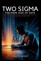 Two Sigma: Dark Side of Data: How Kane Gao’s Theft of Secret Trading Models Exposed the Fragility of Financial Innovation B0FPQ8K432 Book Cover