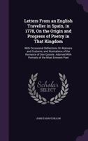 Letters From an English Traveller in Spain, in 1778, On the Origin and Progress of Poetry in That Kingdom: With Occasional Reflections On Manners and ... With Portraits of the Most Eminent Poet 1358787271 Book Cover