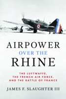 Airpower Over the Rhine: The Luftwaffe, the French Air Force, and the Battle of France 1682477940 Book Cover