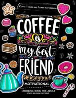 Motivation Coloring Book for Adult: Coffee is My Best Friend (Coffee, Animals and Flower design pattern) 1546693424 Book Cover