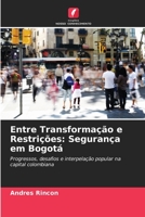 Entre Transformação e Restrições: Segurança em Bogotá: Progressos, desafios e interpelação popular na capital colombiana 6206347907 Book Cover