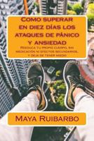 Como Superar En Diez D�as Los Ataques de P�nico Y Ansiedad: Reeduca Tu Propio Cuerpo, Sin Medicaci�n Ni Efectos Secundarios, Y Deja de Tener Miedo 1508825416 Book Cover