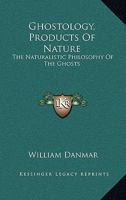 Ghostology, Products Of Nature: The Naturalistic Philosophy Of The Ghosts 1163400300 Book Cover