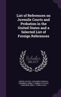 List of references on juvenile courts and probation in the United States and a selected list of foreign references .. 1379069963 Book Cover