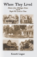 Where They Lived Historic Clare Michigan Homes and the People Who Lived in Them 0692985603 Book Cover