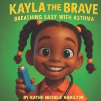 Kayla the Brave: Breathing Easy with Asthma: A Heartwarming Story About Asthma, Courage, and Family Love B0G3PHL3TW Book Cover