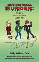 Motivational Murder: The Seven Worst Mistakes Leaders Make 0998845701 Book Cover