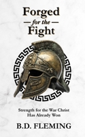 Forged for the Fight: Strength for the War Christ Has Already Won B0GPNF97JH Book Cover