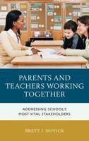 Parents and Teachers Working Together: Addressing School's Most Vital Stakeholders 1475828888 Book Cover