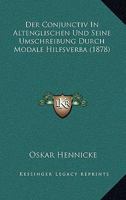 Der Conjunctiv In Altenglischen Und Seine Umschreibung Durch Modale Hilfsverba (1878) 1160428832 Book Cover