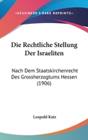 Die Rechtliche Stellung Der Israeliten: Nach Dem Staatskirchenrecht Des Grossherzogtums Hessen (1906) 1168324807 Book Cover