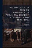 Rechtsgutachten Über Die Beanspruchten Familienstandesrechte Der Grafen Von Seinsheim ... 1174230843 Book Cover
