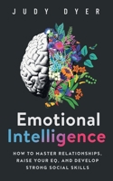 Emotional Intelligence: How to Master Relationships, Raise Your EQ, and Develop Strong Social Skills 1989588301 Book Cover