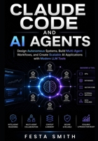 Claude Code and AI Agents: Design Autonomous Systems, Build Multi-Agent Workflows, and Create Scalable AI Applications with Modern LLM Tools B0GZCL6KHC Book Cover