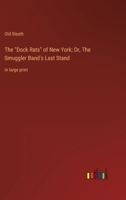 The Dock Rats of New York; Or, The Smuggler Band's Last Stand: in large print 3368341006 Book Cover