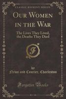 Our Women in the War: The Lives They Lived, the Deaths They Died (Classic Reprint) 1333299605 Book Cover