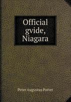 Official Gvide, Niagara: Falls, River, Frontier: Scenic, Botanic, Electric, Historic, Geologic, Hydravlic 1359228624 Book Cover