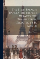 The Eton French Translator, French Extracts for Translation, Selected by H. Tarver 102267269X Book Cover