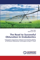 The Road to Successful Obturation In Endodontics: Volumetric Evaluation of Root Canal Sealing Ability of Different Obturation Techniques Using C.T Scan 3659552321 Book Cover