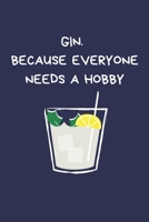 Gin. Because Everyone Needs A Hobby: Secret Santa Gifts For Coworkers Novelty Christmas Gifts for Colleagues Funny Naughty Rude Gag Notebook/Journal, Silly Office Writing Stationary for Wife Husband B 1709997400 Book Cover