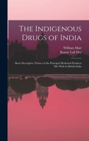 The Indigenous Drugs of India: Short Descriptive Notices of the Principal Medicinal Products met with in British India 1163631329 Book Cover