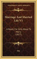Marriage And Married Life V1: A Novel, For Girls About To Marry 1164911090 Book Cover