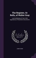 The Register, or Rolls, of Walter Gray, Lord Archbishop of York: With Appendices of Illustrative Documents 1014631645 Book Cover