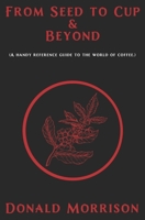 From Seed to Cup & Beyond: A handy reference guide to the world of coffee. 0578585596 Book Cover