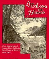 Life along the Hudson: Wood Engravings of Hudson River Subjects from Harper's Weekly 1859-1903 0879515236 Book Cover