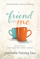 A Friend in Me: How to Be a Safe Haven for Other Women 1434708640 Book Cover