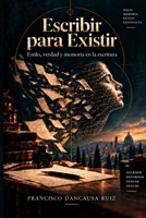Escribir para Existir: Estilo, verdad y memoria en la escritura (Spanish Edition) B0DZ5XDMYG Book Cover