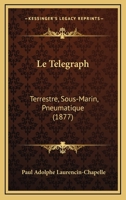 Le Telegraph: Terrestre, Sous-Marin, Pneumatique (1877) 1166794717 Book Cover