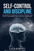 Self-Control and Discipline: The Secrets to Increase your Self- Esteem, your Focus, your Memory, and your Self-Confidence. 1802526293 Book Cover