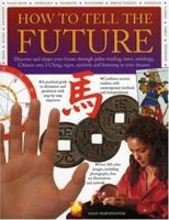 How to Tell the Future: Discover and Shape your Future through Palm-Reading, Tarot, Astrology, Chinese Arts, I Ching, Signs, Symbols and Listening to Your Dreams 1844777316 Book Cover