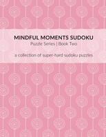 Mindful Moments Sudoku Puzzle Series Book Two: A collection of super-hard sudoku puzzles. 1096425076 Book Cover