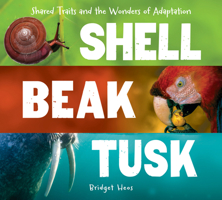 Shell, Beak, Tusk: Shared Traits and the Wonders of Adaptation 0544811666 Book Cover
