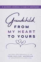 Grandchild, From My Heart to Yours: A Guided Journal & Family Keepsake B0F1FWVWJ1 Book Cover