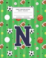 Primary Composition Notebook Grades K-2 Story Journal N: Sports Pattern Primary Composition Book Letter N Personalized Lined Draw and Write Handwriting Paper Picture Space and Dashed Midline Notebook 1078041989 Book Cover